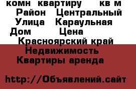 2-комн. квартиру, 54 кв.м.  › Район ­ Центральный › Улица ­ Караульная › Дом ­ 48 › Цена ­ 12 000 - Красноярский край Недвижимость » Квартиры аренда   